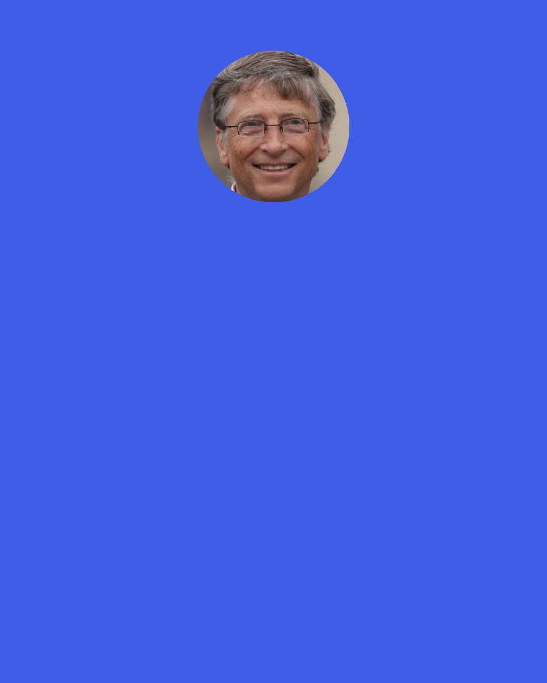 Bill Gates: When you say that after World War I there was a pandemic that killed more people than the war itself, most will say: "Wait, are you kidding? I know World War I, but there was no World War 1.5, was there?" But people were traveling around after the war, and that meant the force of infection was much higher. And the problem is that the rate of travel back then was dramatically less than what we have nowadays.