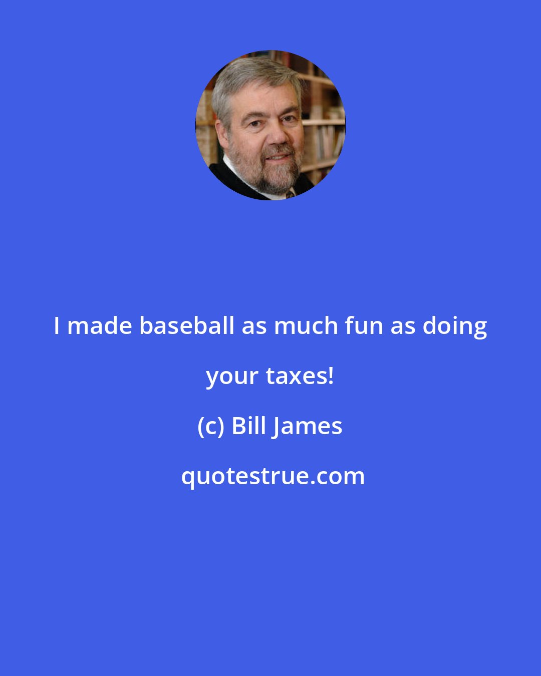 Bill James: I made baseball as much fun as doing your taxes!