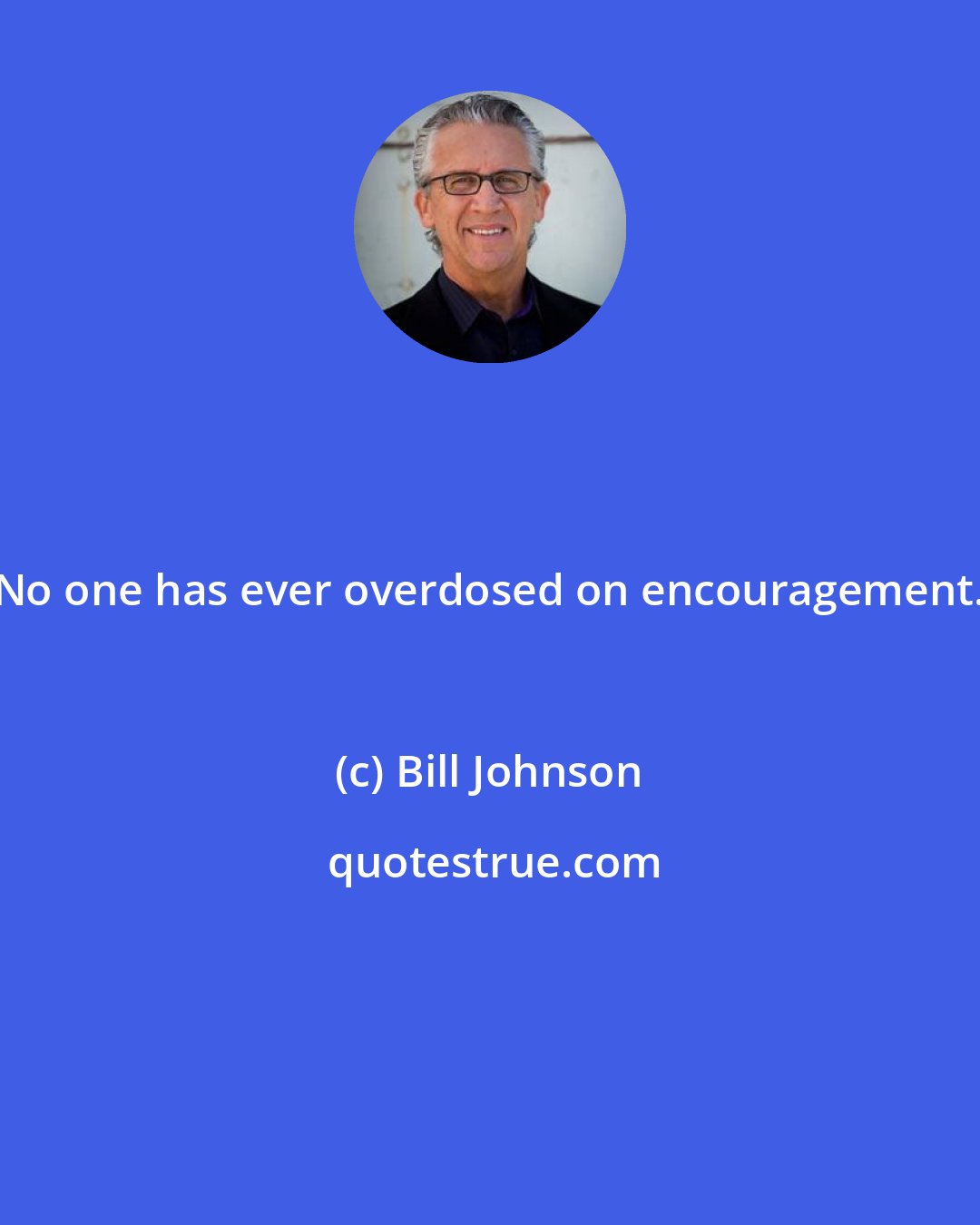 Bill Johnson: No one has ever overdosed on encouragement.