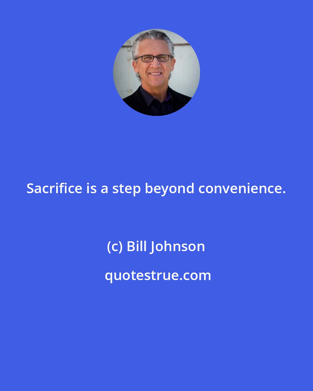 Bill Johnson: Sacrifice is a step beyond convenience.