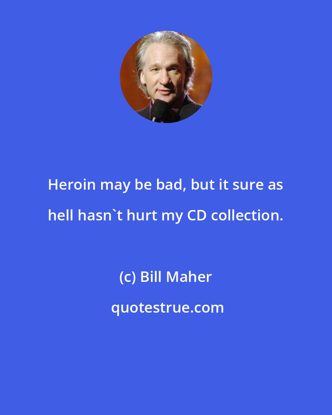 Bill Maher: Heroin may be bad, but it sure as hell hasn't hurt my CD collection.