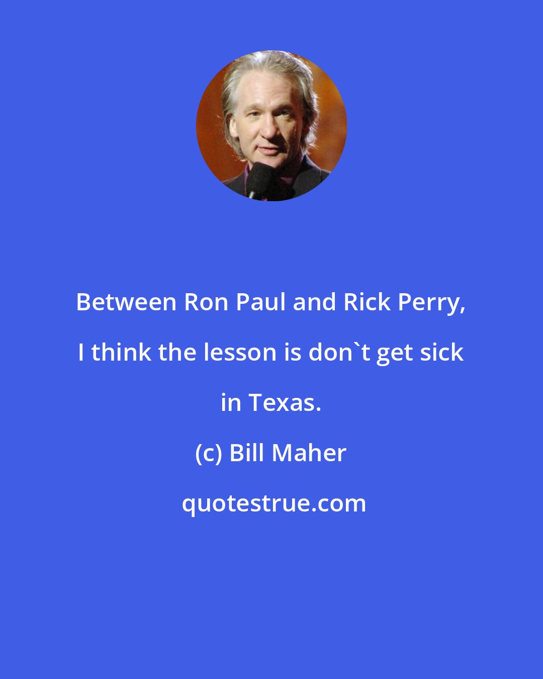 Bill Maher: Between Ron Paul and Rick Perry, I think the lesson is don't get sick in Texas.