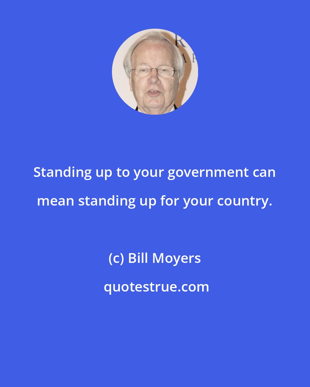 Bill Moyers: Standing up to your government can mean standing up for your country.