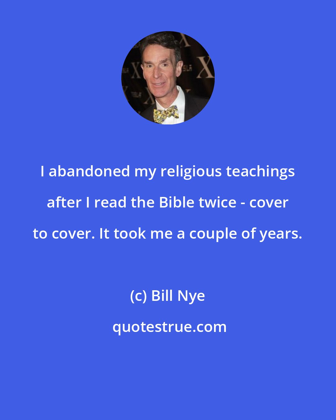 Bill Nye: I abandoned my religious teachings after I read the Bible twice - cover to cover. It took me a couple of years.