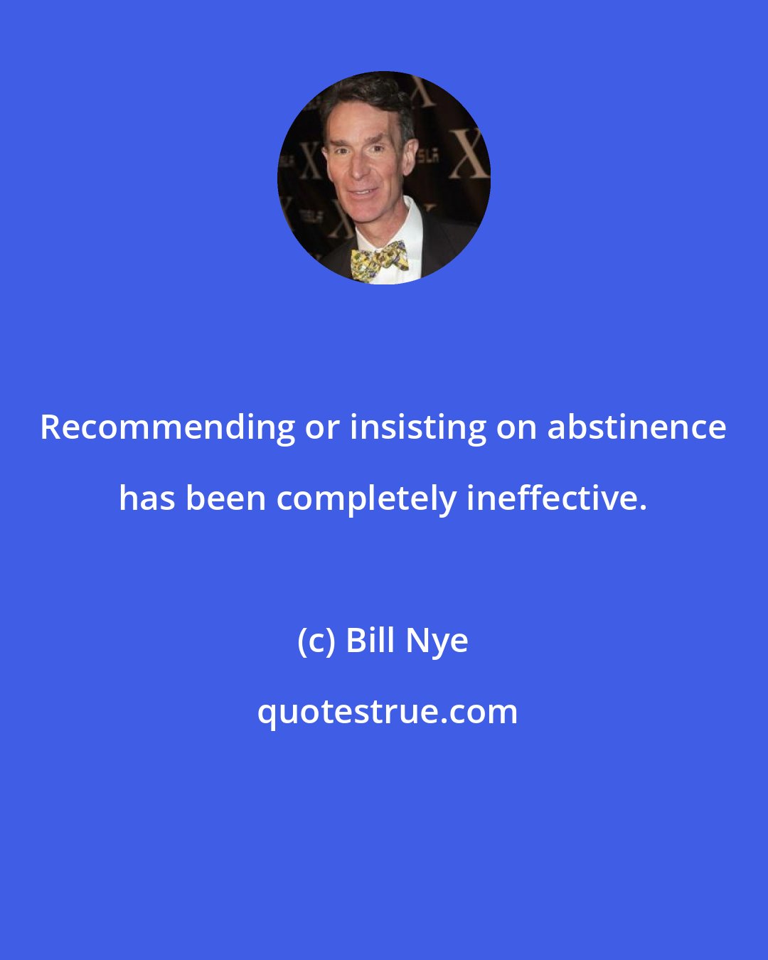 Bill Nye: Recommending or insisting on abstinence has been completely ineffective.