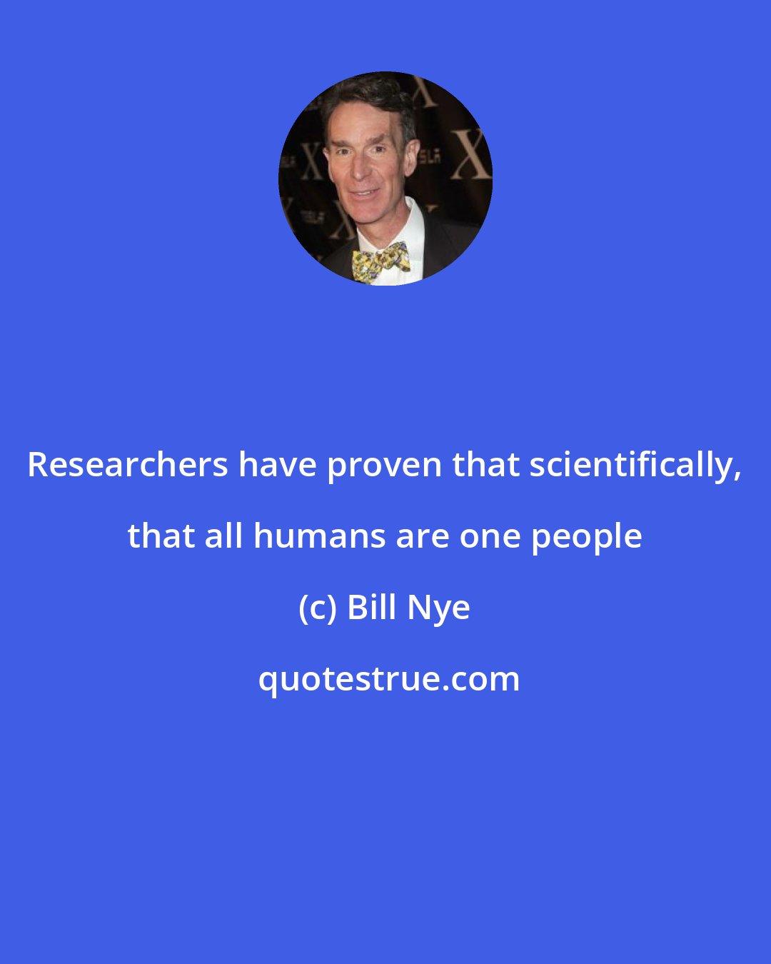 Bill Nye: Researchers have proven that scientifically, that all humans are one people