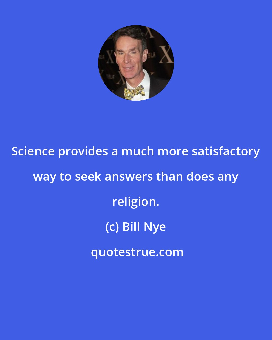 Bill Nye: Science provides a much more satisfactory way to seek answers than does any religion.