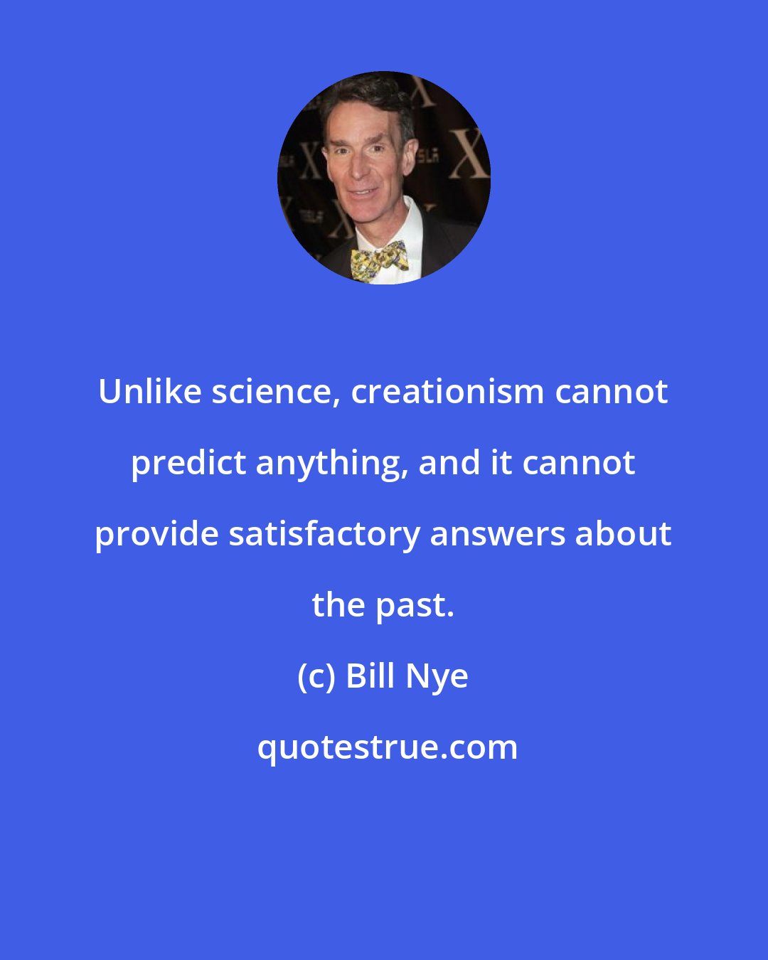 Bill Nye: Unlike science, creationism cannot predict anything, and it cannot provide satisfactory answers about the past.