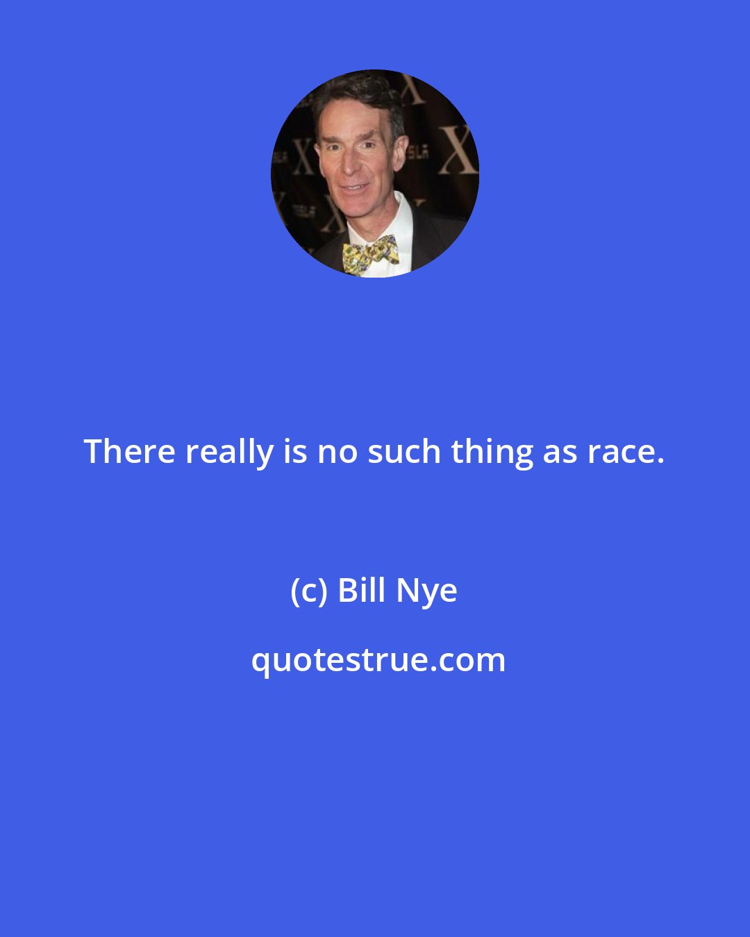 Bill Nye: There really is no such thing as race.