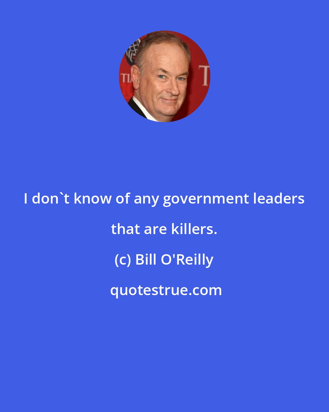 Bill O'Reilly: I don't know of any government leaders that are killers.