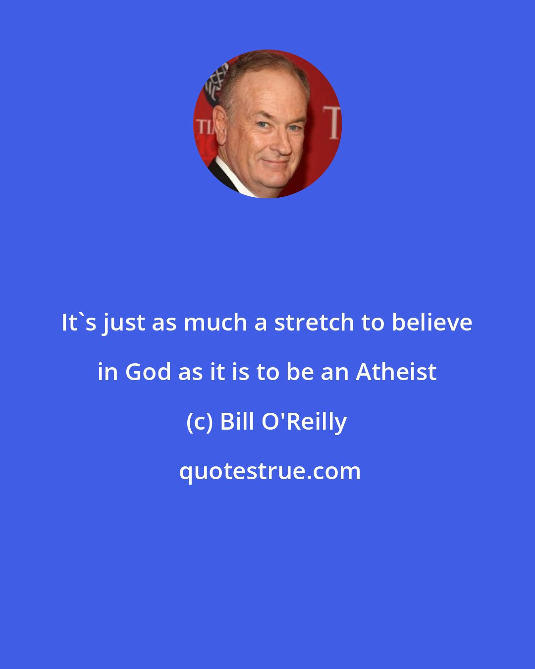 Bill O'Reilly: It's just as much a stretch to believe in God as it is to be an Atheist