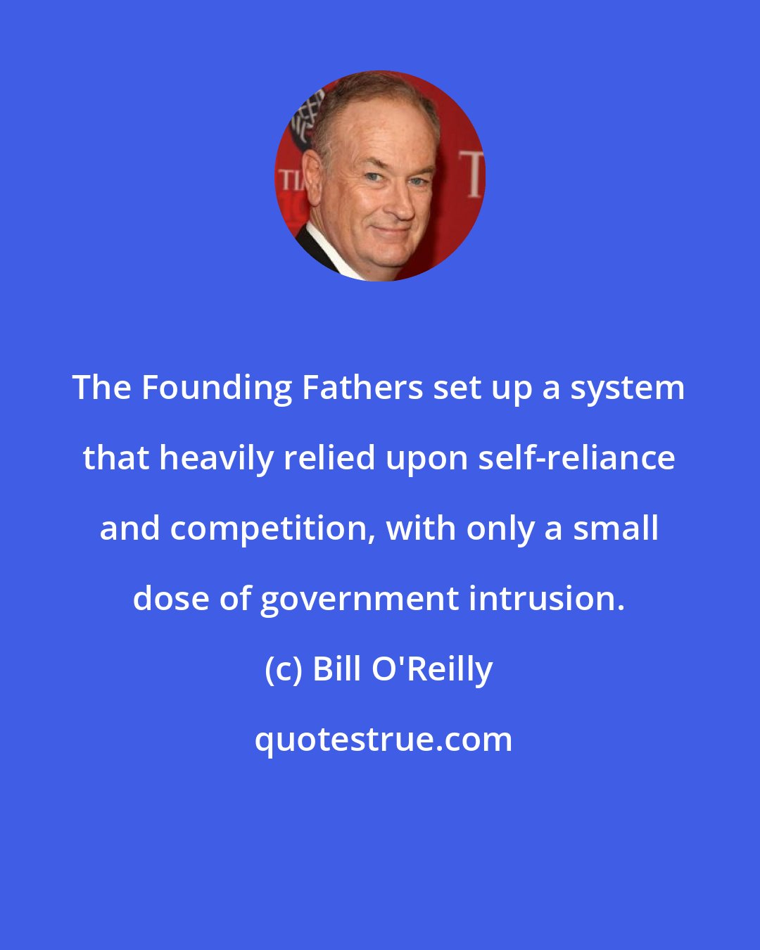 Bill O'Reilly: The Founding Fathers set up a system that heavily relied upon self-reliance and competition, with only a small dose of government intrusion.