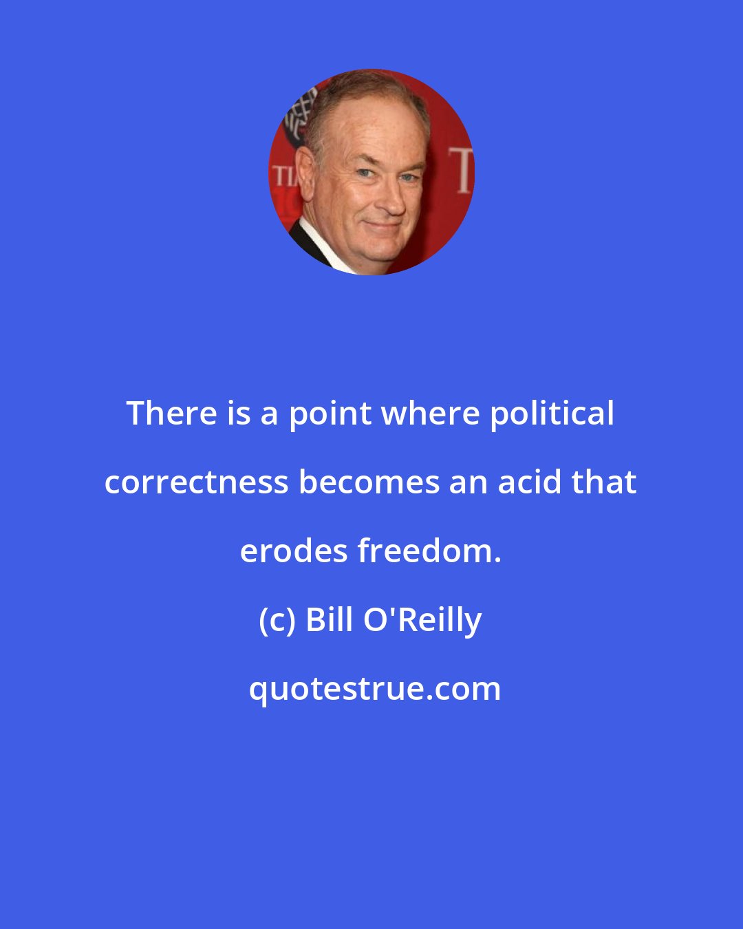 Bill O'Reilly: There is a point where political correctness becomes an acid that erodes freedom.