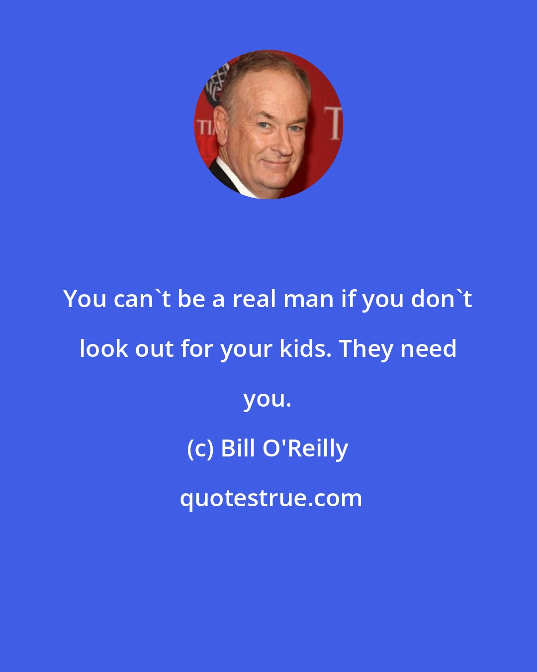 Bill O'Reilly: You can't be a real man if you don't look out for your kids. They need you.