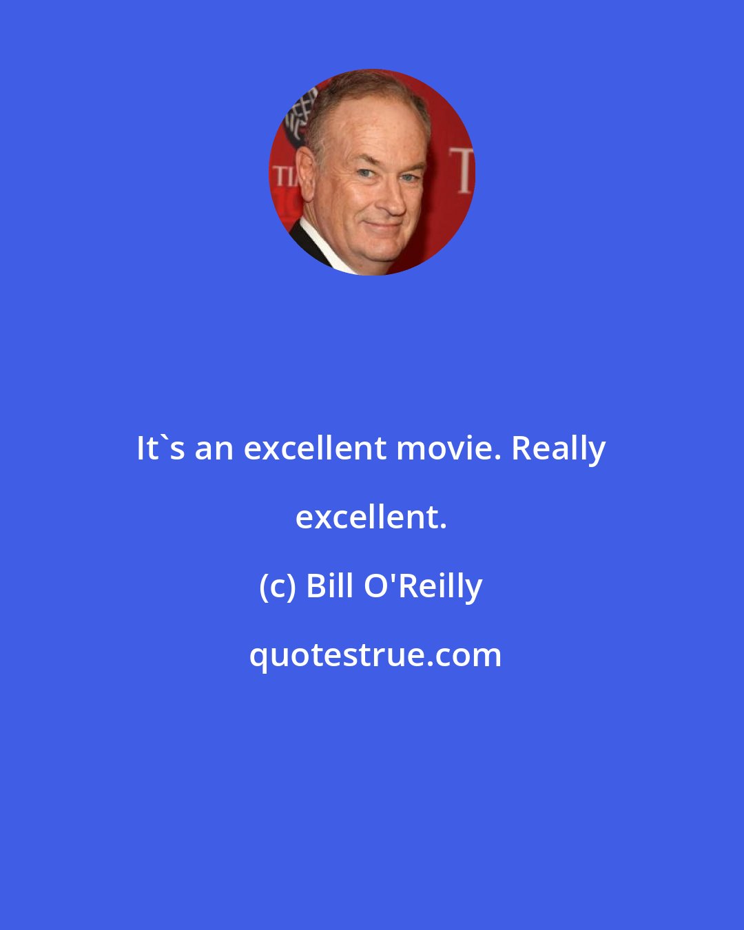 Bill O'Reilly: It's an excellent movie. Really excellent.