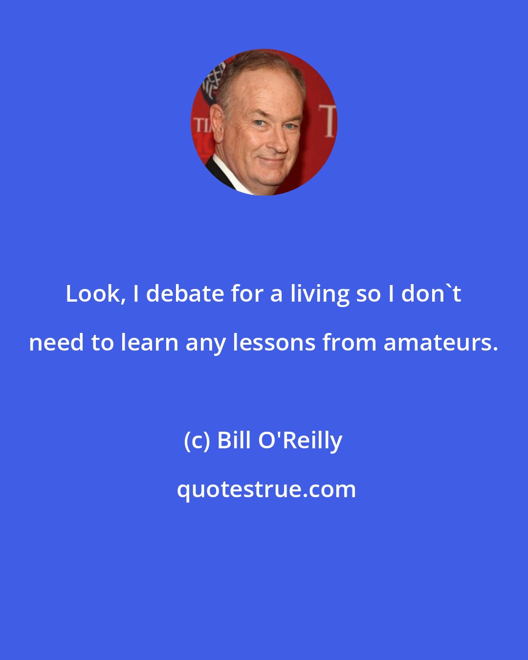 Bill O'Reilly: Look, I debate for a living so I don't need to learn any lessons from amateurs.