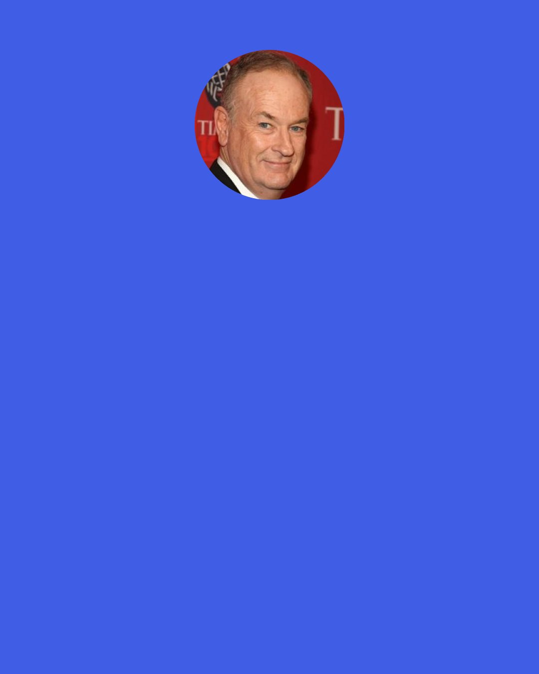 Bill O'Reilly: Hanks is a good man, and he produced the "John Adams" series as well. He does good work. But I'm more worried about a Tom Hanks when we're at war against radical Islam than I am against a caricature like Sean Penn. He's a completely marginalized soul.