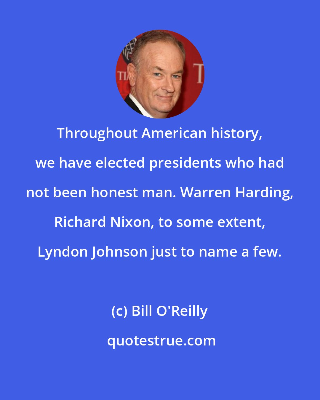 Bill O'Reilly: Throughout American history, we have elected presidents who had not been honest man. Warren Harding, Richard Nixon, to some extent, Lyndon Johnson just to name a few.