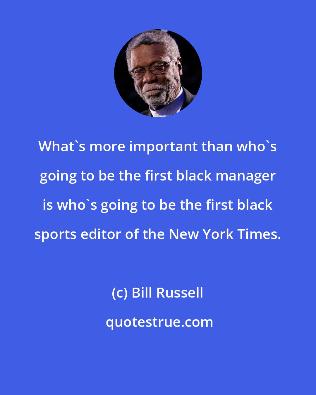 Bill Russell: What's more important than who's going to be the first black manager is who's going to be the first black sports editor of the New York Times.