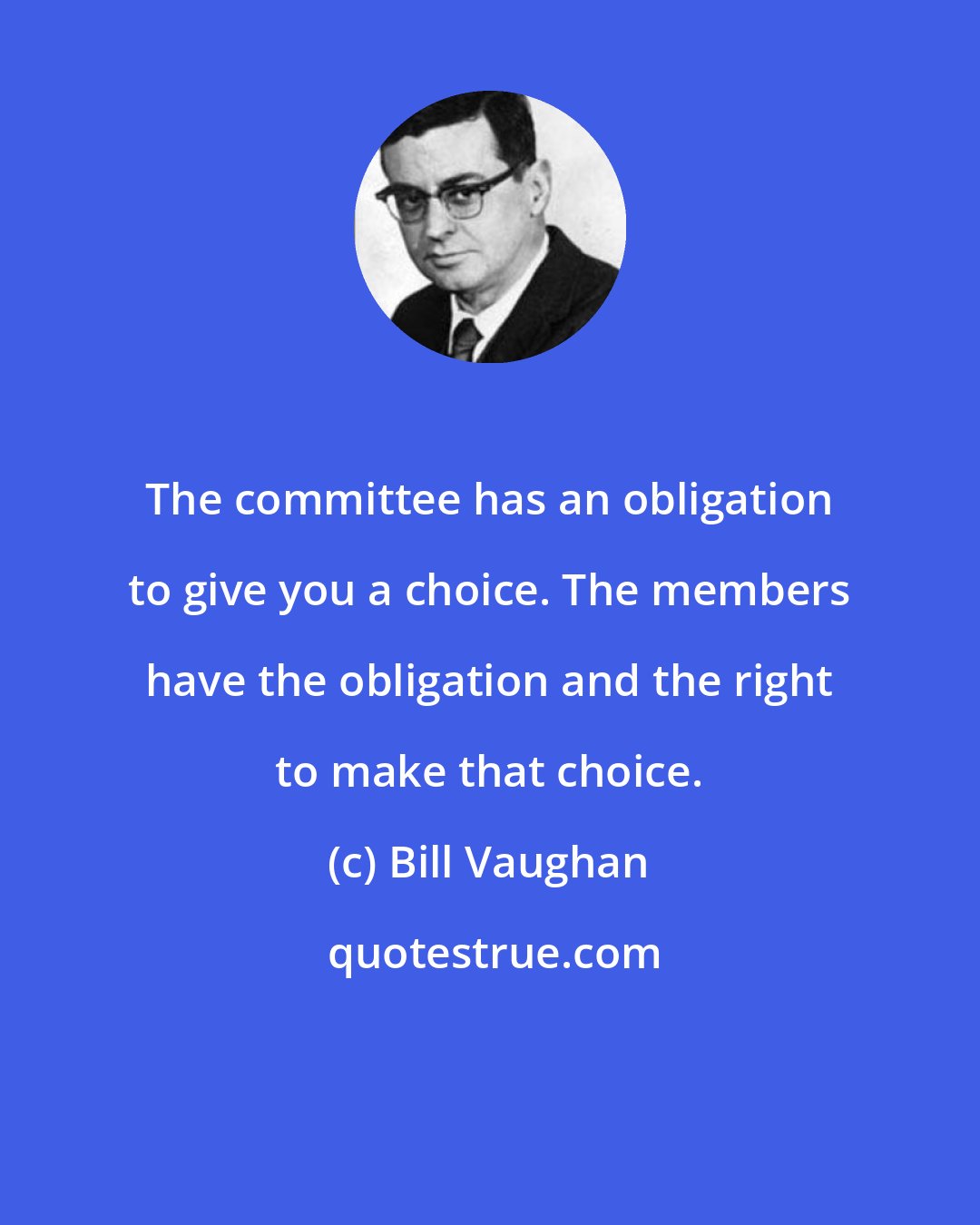 Bill Vaughan: The committee has an obligation to give you a choice. The members have the obligation and the right to make that choice.