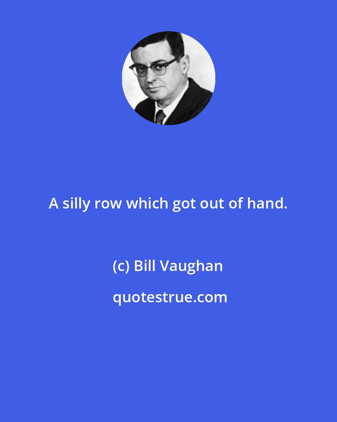 Bill Vaughan: A silly row which got out of hand.