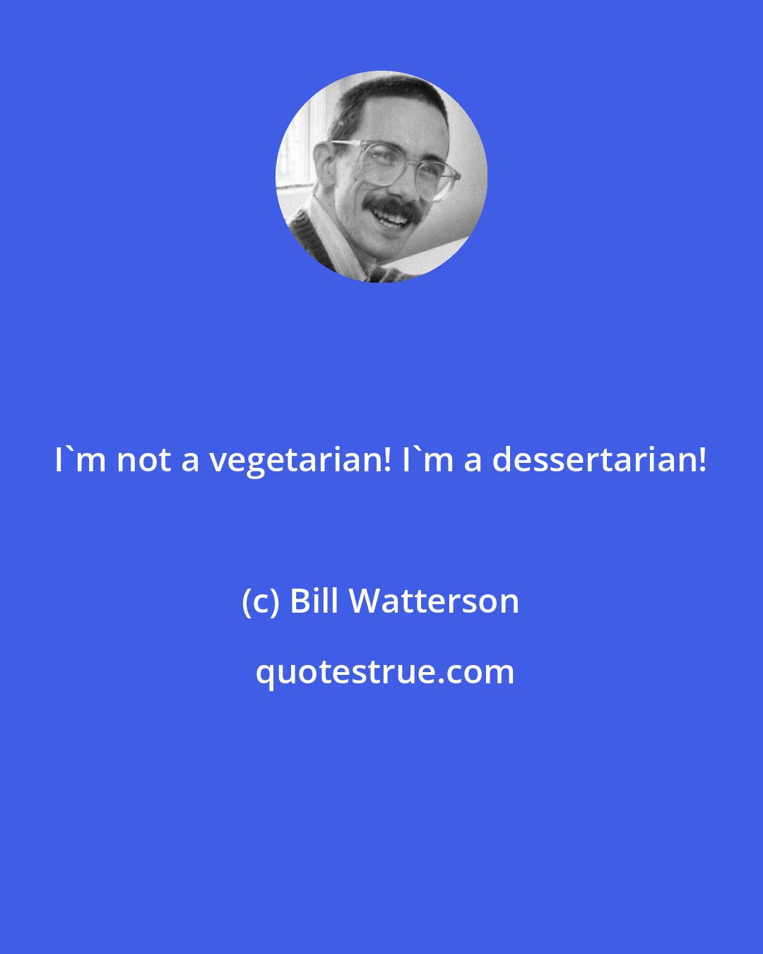 Bill Watterson: I'm not a vegetarian! I'm a dessertarian!