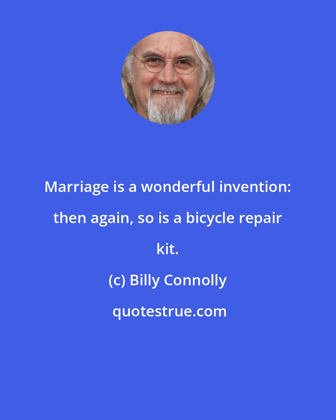 Billy Connolly: Marriage is a wonderful invention: then again, so is a bicycle repair kit.