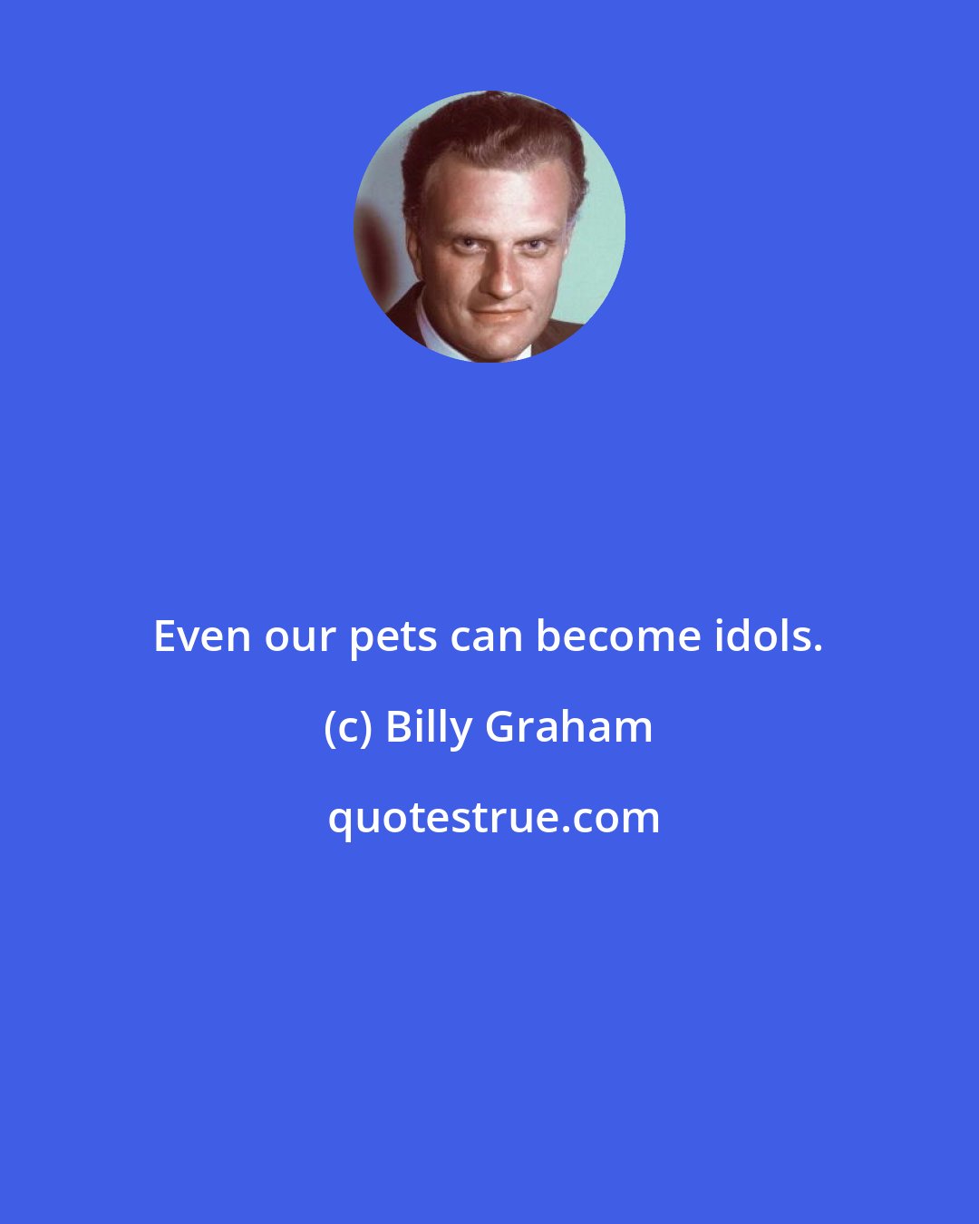 Billy Graham: Even our pets can become idols.