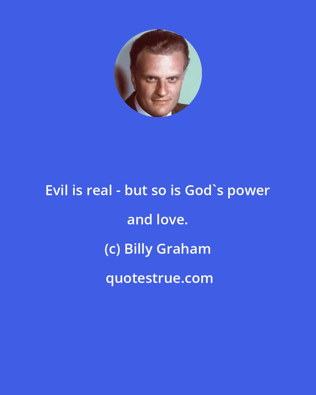 Billy Graham: Evil is real - but so is God's power and love.