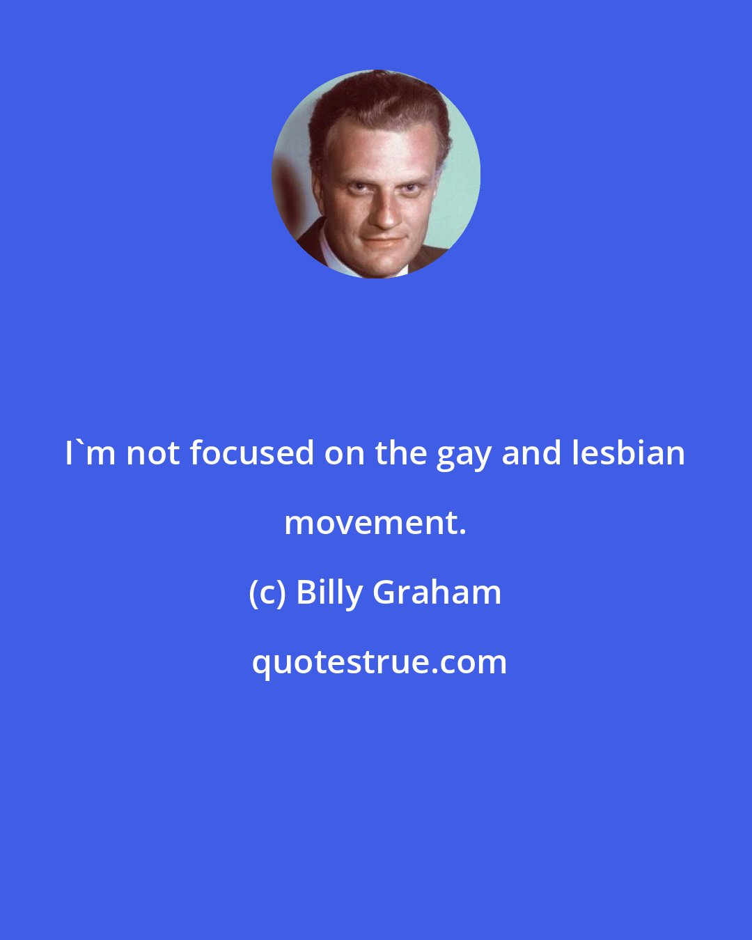 Billy Graham: I'm not focused on the gay and lesbian movement.
