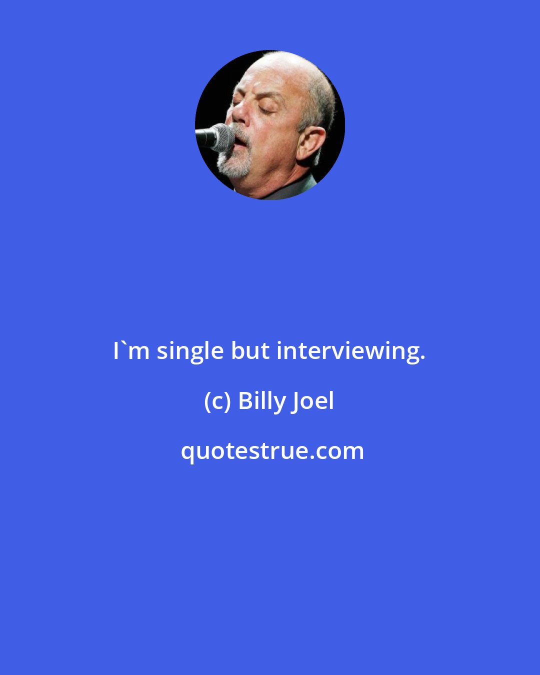 Billy Joel: I'm single but interviewing.