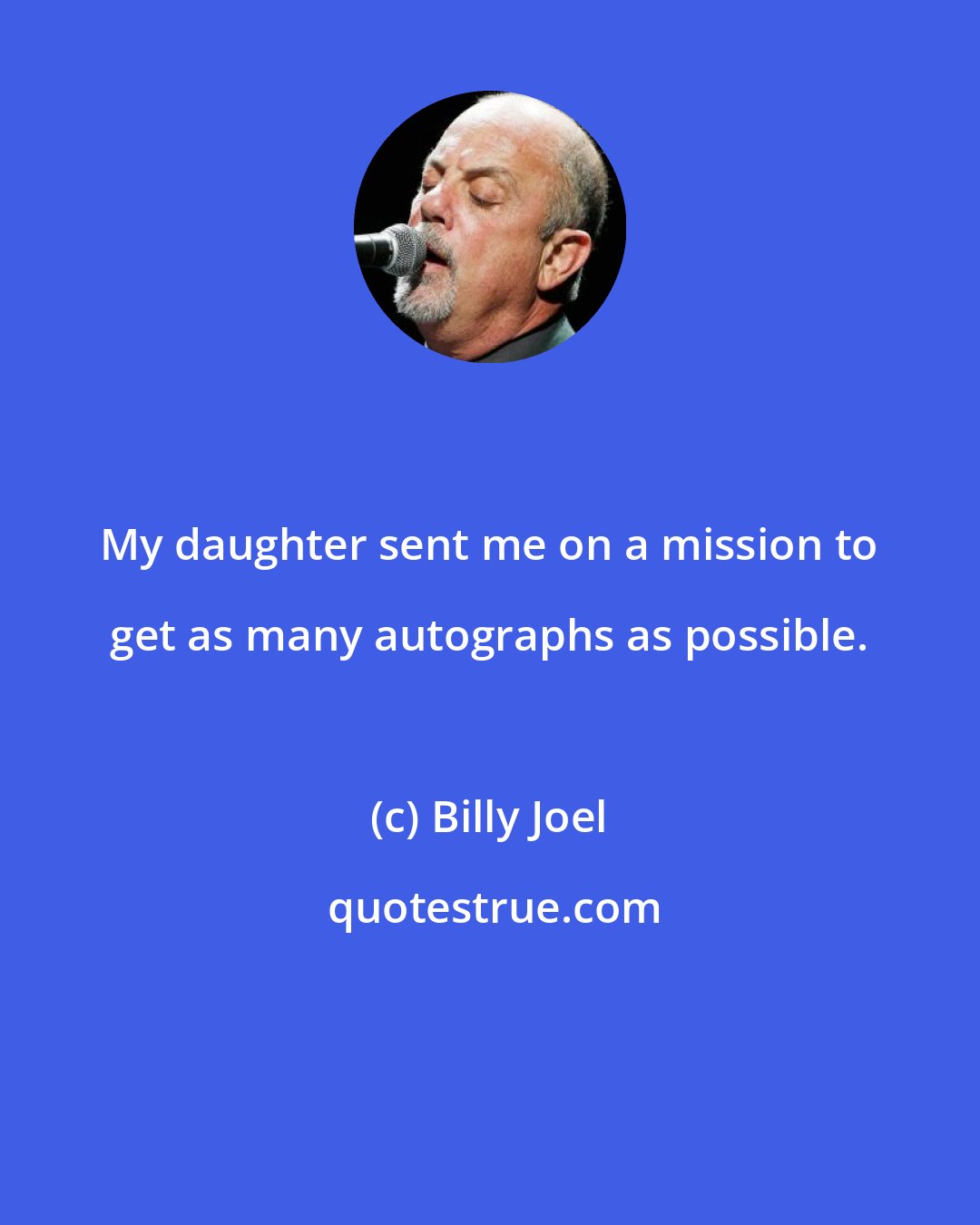 Billy Joel: My daughter sent me on a mission to get as many autographs as possible.