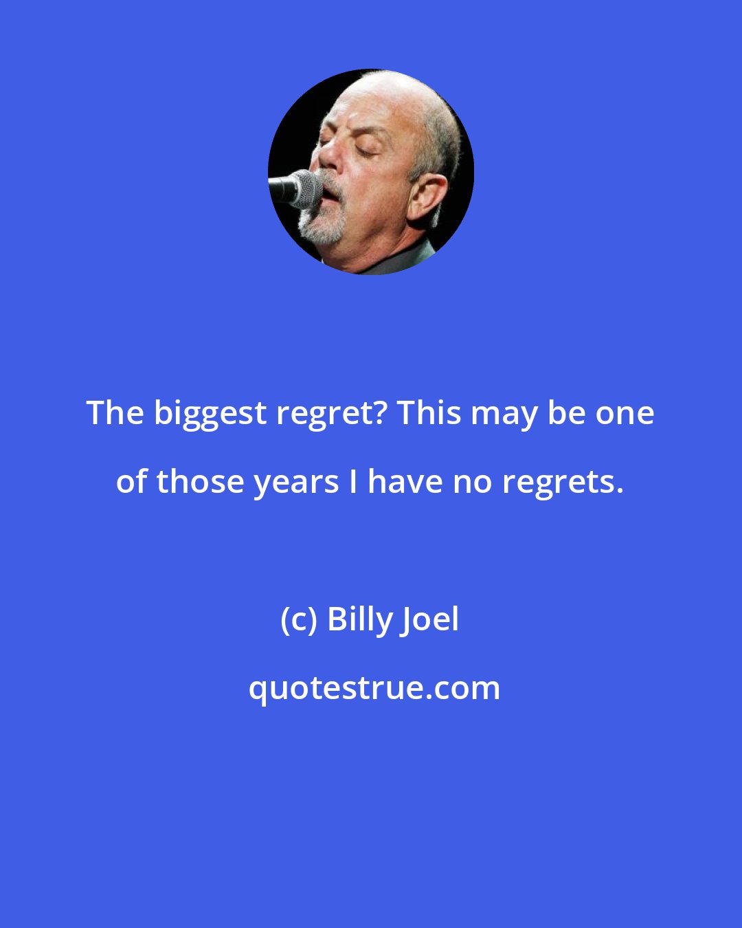 Billy Joel: The biggest regret? This may be one of those years I have no regrets.