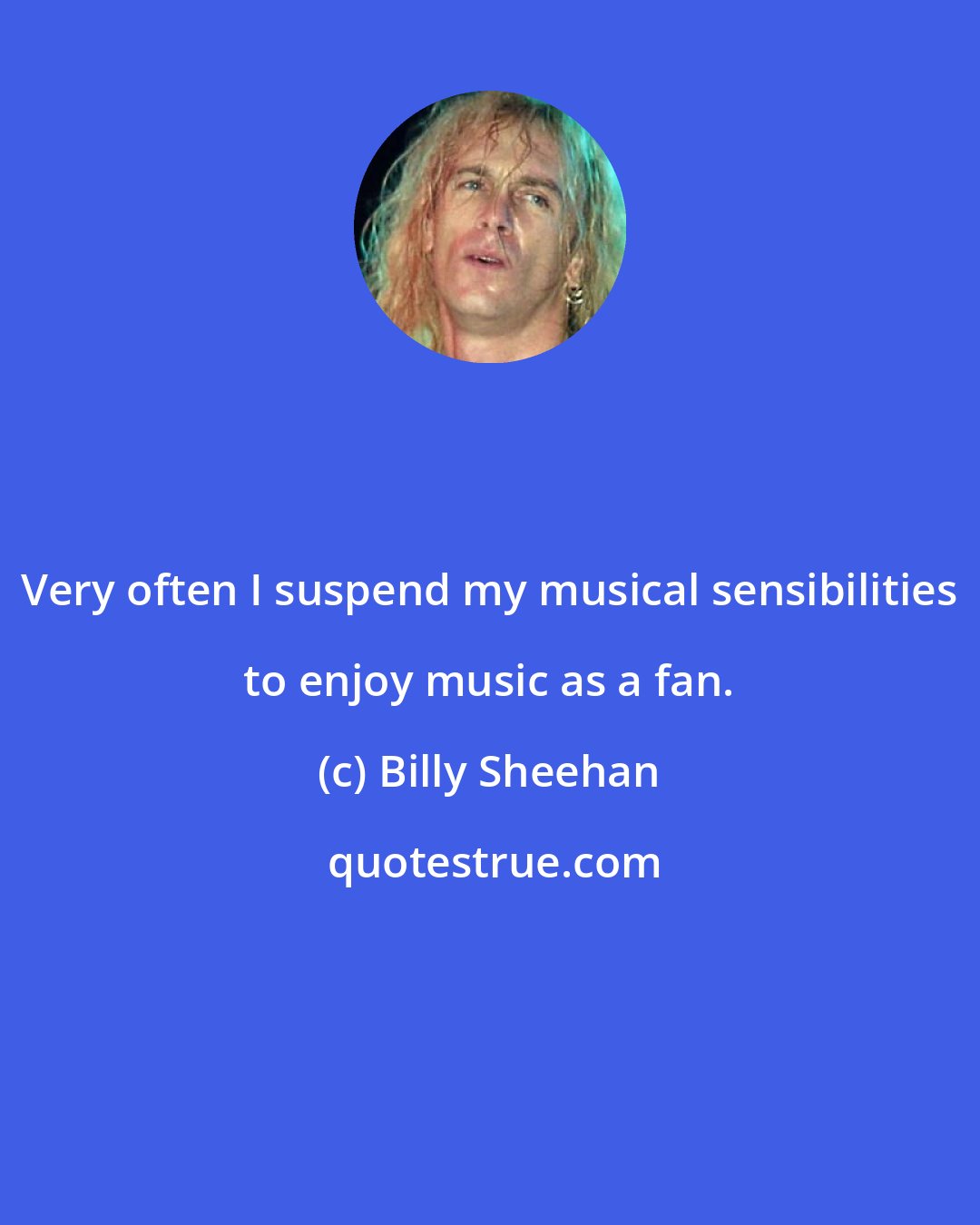 Billy Sheehan: Very often I suspend my musical sensibilities to enjoy music as a fan.