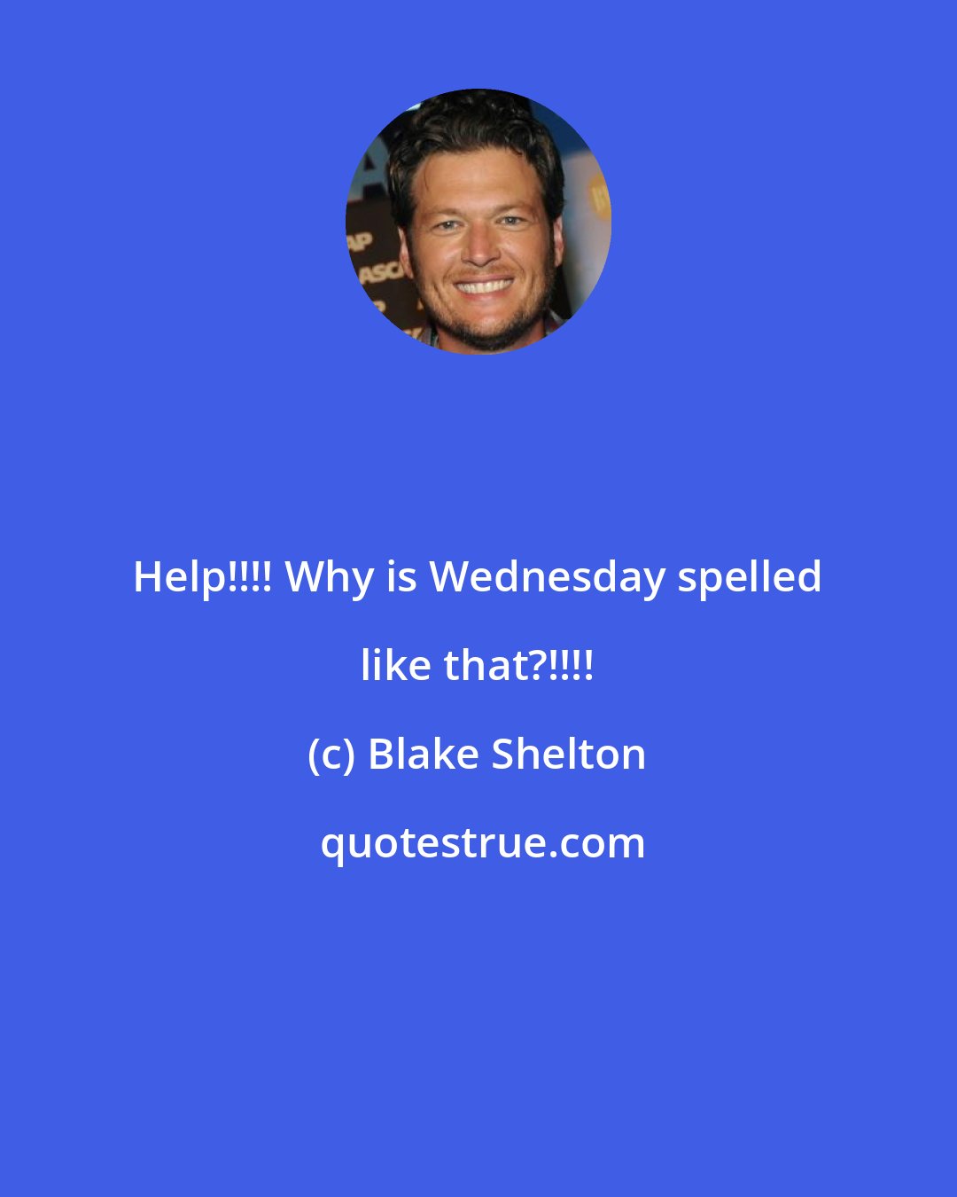 Blake Shelton: Help!!!! Why is Wednesday spelled like that?!!!!