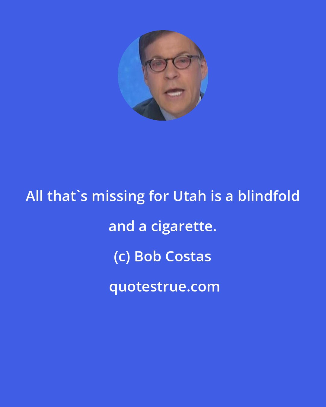 Bob Costas: All that's missing for Utah is a blindfold and a cigarette.