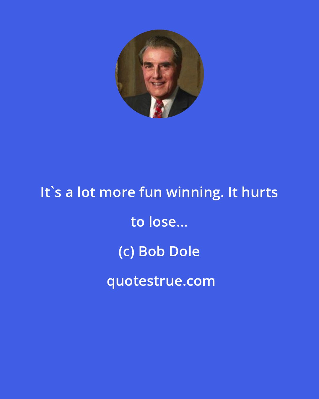 Bob Dole: It's a lot more fun winning. It hurts to lose...