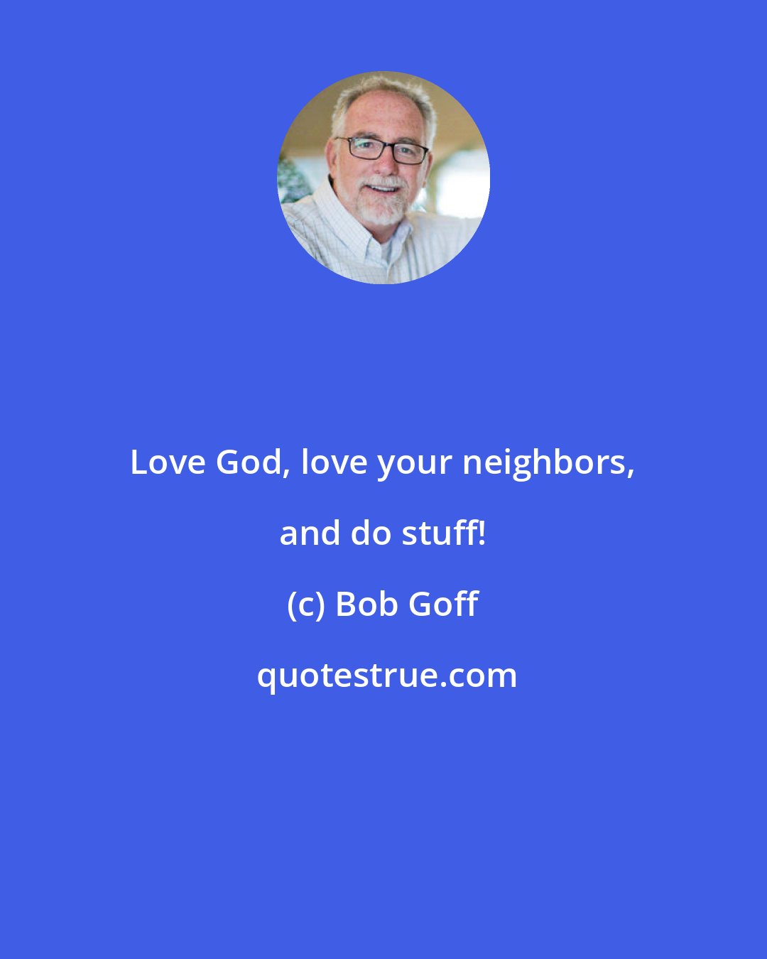 Bob Goff: Love God, love your neighbors, and do stuff!