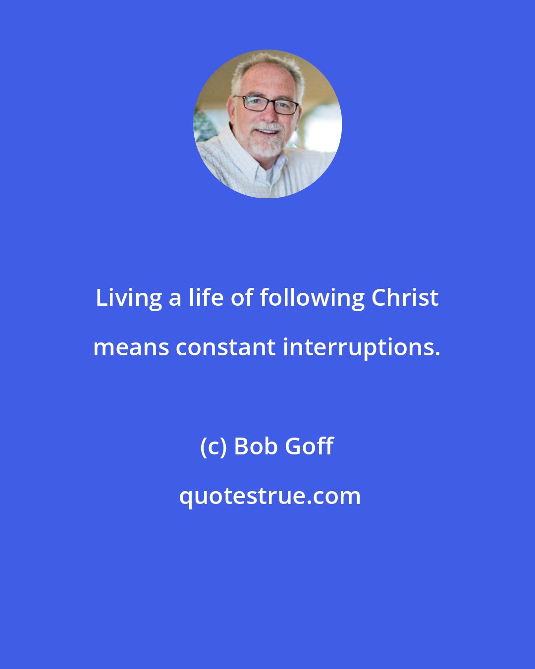 Bob Goff: Living a life of following Christ means constant interruptions.