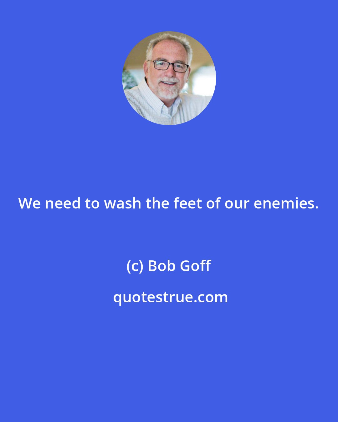 Bob Goff: We need to wash the feet of our enemies.