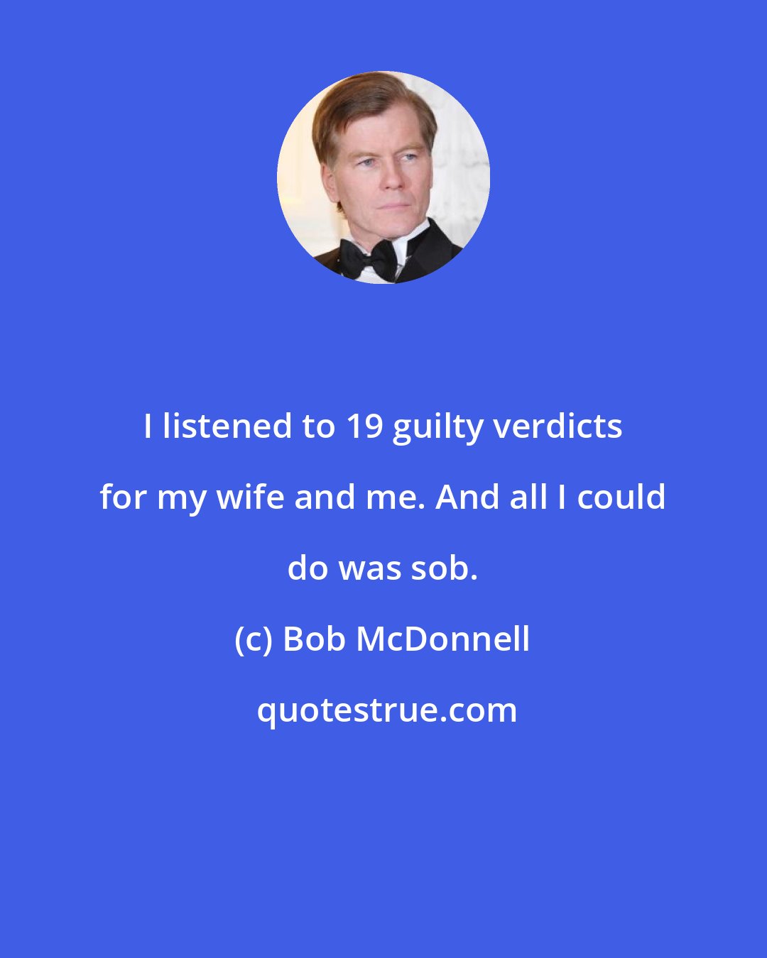 Bob McDonnell: I listened to 19 guilty verdicts for my wife and me. And all I could do was sob.