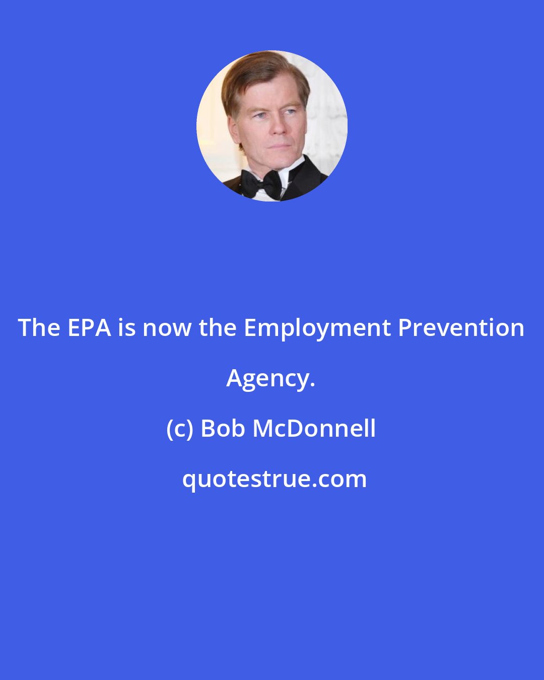 Bob McDonnell: The EPA is now the Employment Prevention Agency.