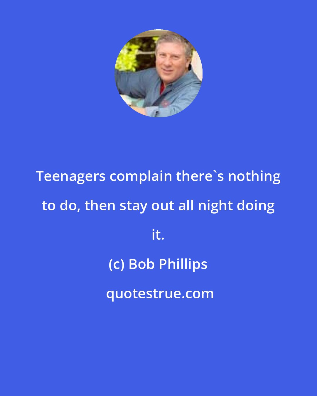 Bob Phillips: Teenagers complain there's nothing to do, then stay out all night doing it.