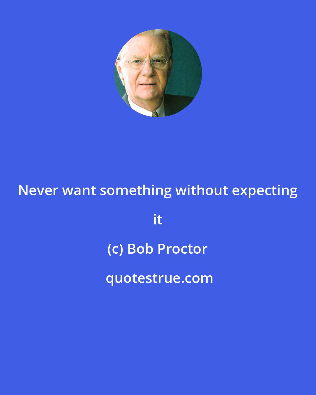 Bob Proctor: Never want something without expecting it