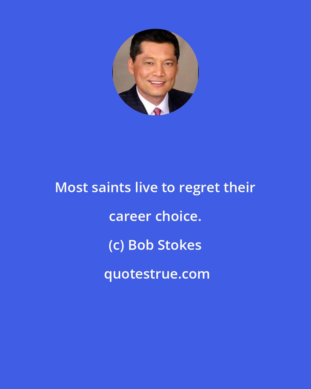 Bob Stokes: Most saints live to regret their career choice.