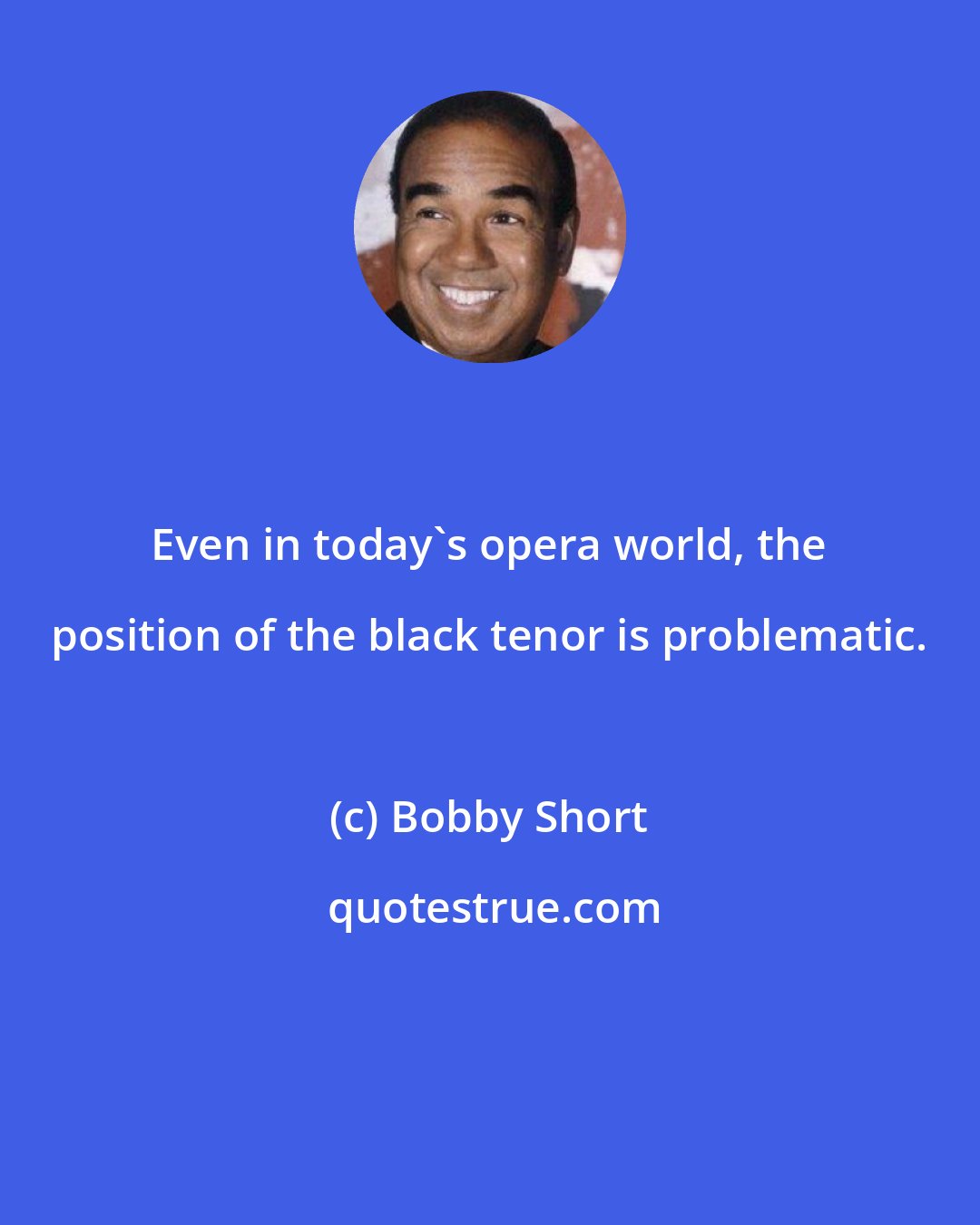 Bobby Short: Even in today's opera world, the position of the black tenor is problematic.