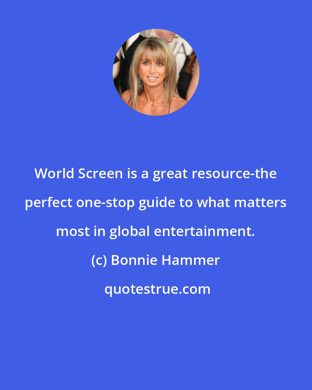 Bonnie Hammer: World Screen is a great resource-the perfect one-stop guide to what matters most in global entertainment.