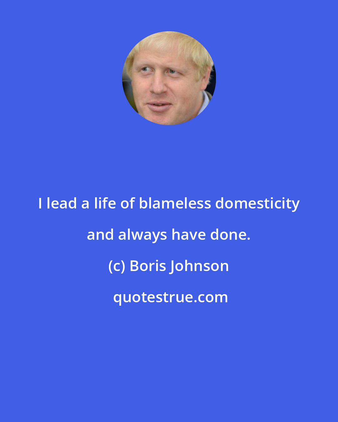 Boris Johnson: I lead a life of blameless domesticity and always have done.