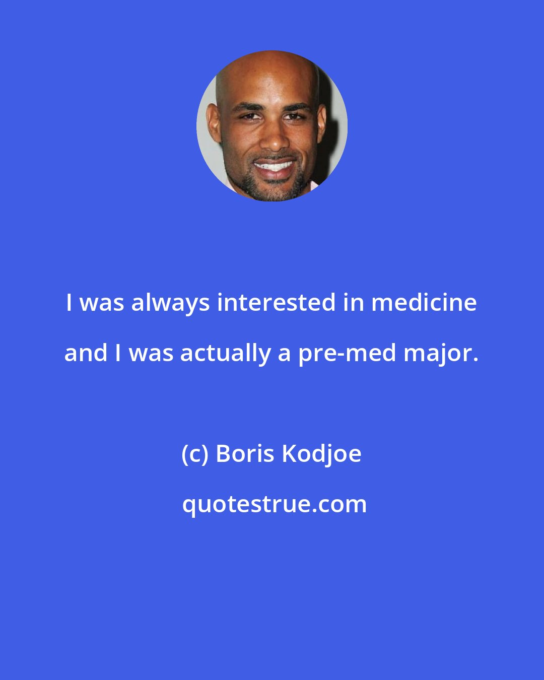 Boris Kodjoe: I was always interested in medicine and I was actually a pre-med major.