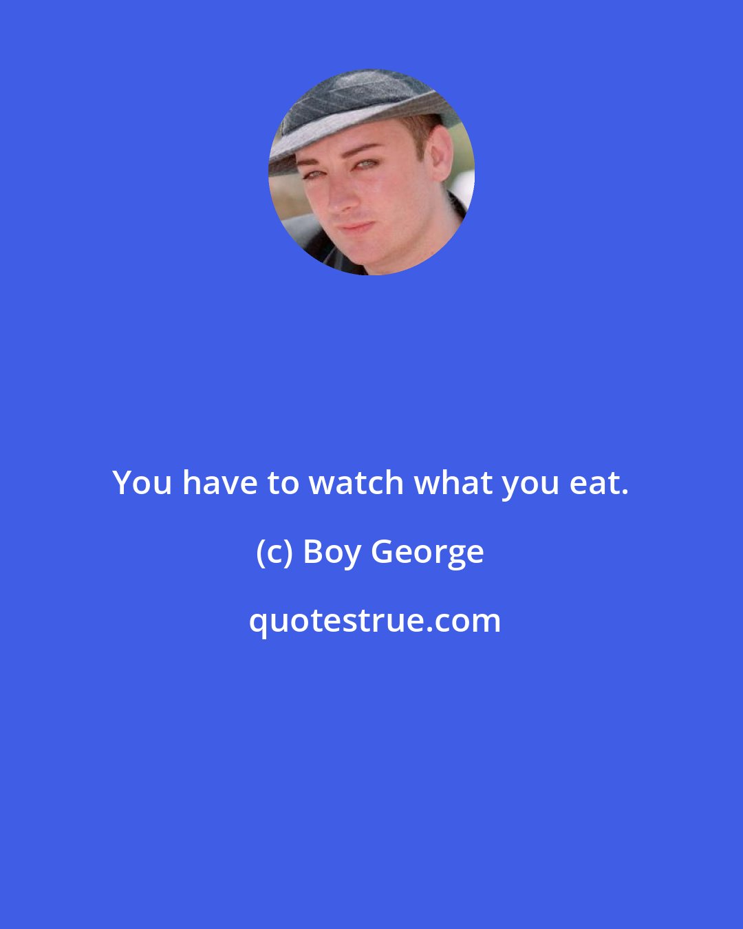 Boy George: You have to watch what you eat.